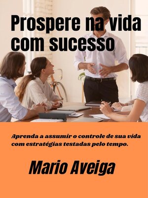 cover image of Prospere na vida com sucesso Aprenda a assumir o controle de sua vida com estratégias testadas pelo tempo.